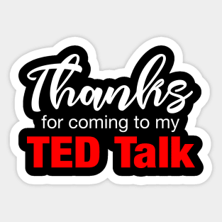 Thanks for Coming to My Ted Talk Sticker